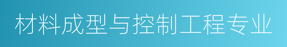 材料成型与控制工程专业的同义词