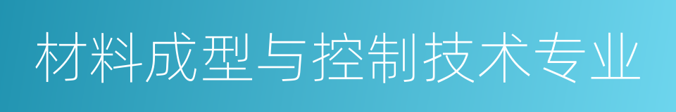 材料成型与控制技术专业的同义词