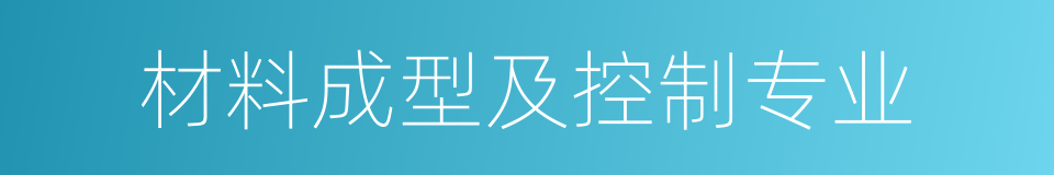 材料成型及控制专业的同义词