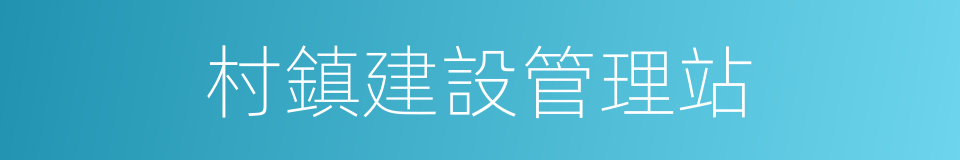 村鎮建設管理站的同義詞