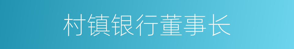 村镇银行董事长的同义词