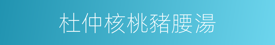 杜仲核桃豬腰湯的同義詞