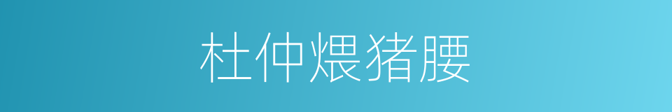 杜仲煨猪腰的同义词