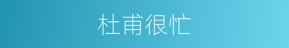 杜甫很忙的同义词