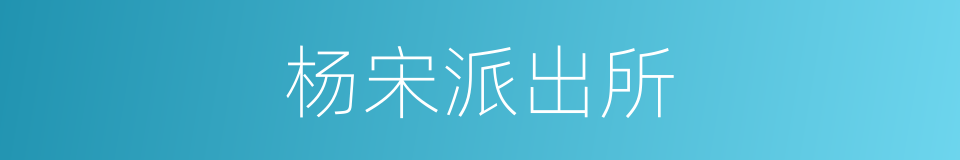 杨宋派出所的同义词