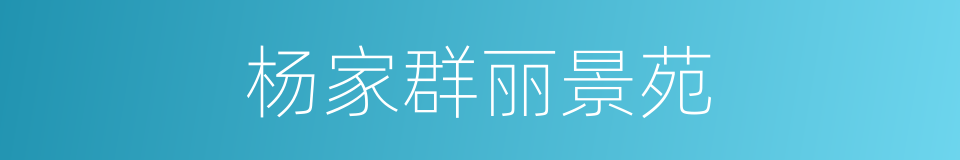 杨家群丽景苑的同义词