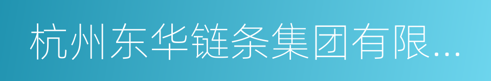 杭州东华链条集团有限公司的同义词