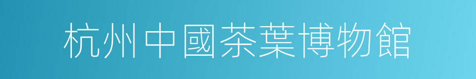 杭州中國茶葉博物館的同義詞