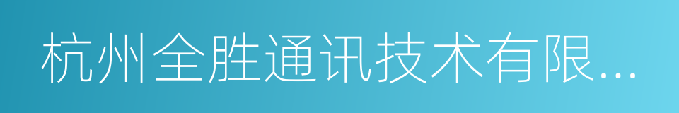 杭州全胜通讯技术有限公司的同义词