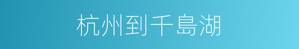 杭州到千島湖的同義詞