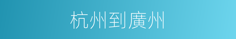 杭州到廣州的同義詞