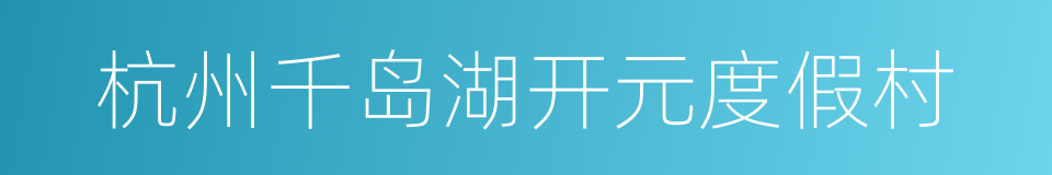 杭州千岛湖开元度假村的同义词