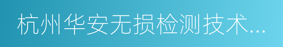 杭州华安无损检测技术有限公司的同义词