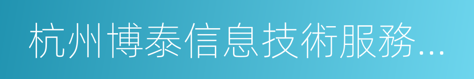 杭州博泰信息技術服務有限公司的意思