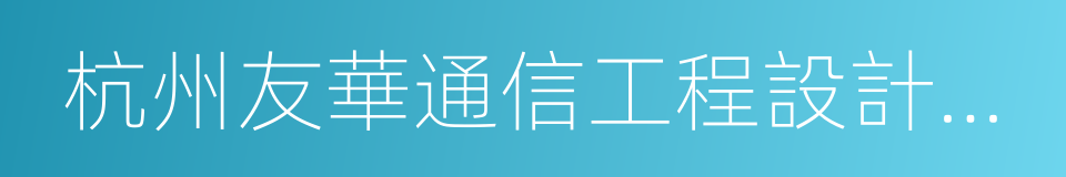 杭州友華通信工程設計有限公司的意思