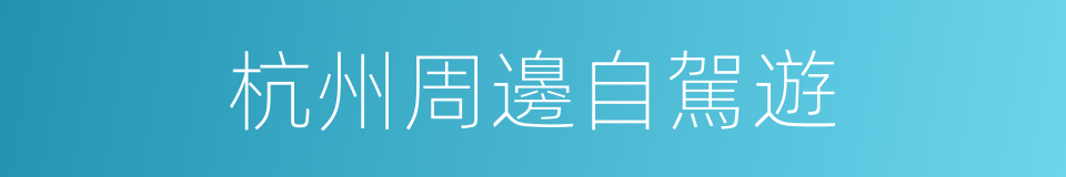 杭州周邊自駕遊的同義詞