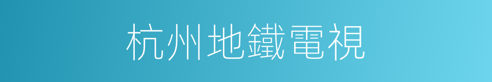 杭州地鐵電視的同義詞
