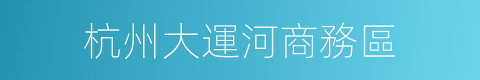 杭州大運河商務區的同義詞