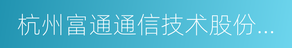 杭州富通通信技术股份有限公司的同义词