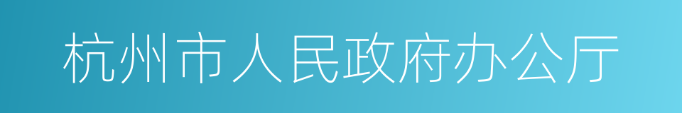 杭州市人民政府办公厅的同义词