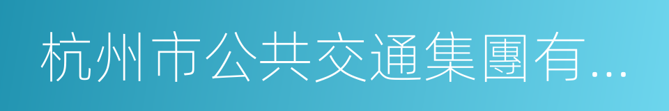 杭州市公共交通集團有限公司的同義詞