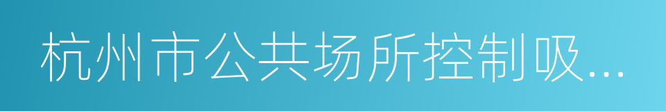 杭州市公共场所控制吸烟条例的同义词