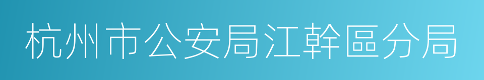 杭州市公安局江幹區分局的同義詞