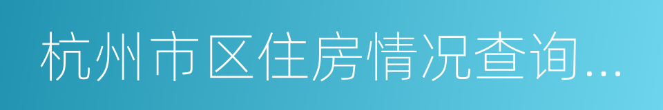 杭州市区住房情况查询记录的同义词