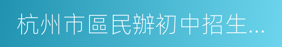 杭州市區民辦初中招生工作辦法的同義詞