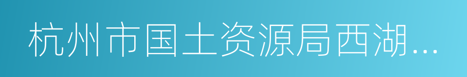 杭州市国土资源局西湖分局的同义词