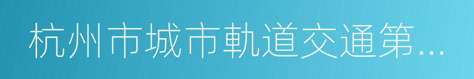 杭州市城市軌道交通第三期建設規劃的同義詞