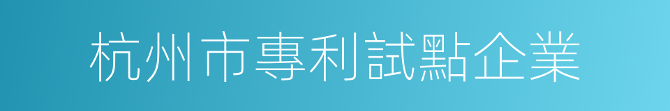 杭州市專利試點企業的同義詞