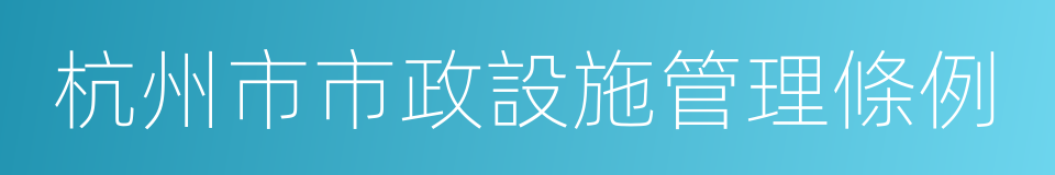 杭州市市政設施管理條例的同義詞