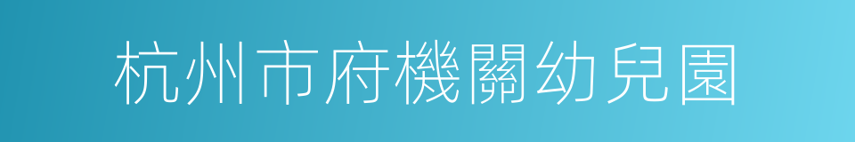 杭州市府機關幼兒園的同義詞