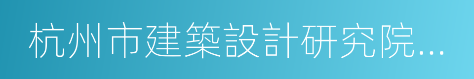 杭州市建築設計研究院有限公司的同義詞