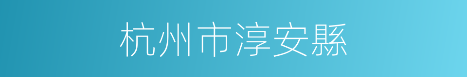 杭州市淳安縣的同義詞