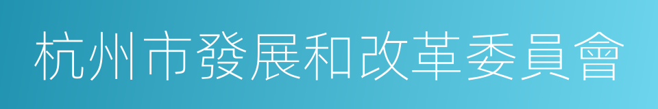 杭州市發展和改革委員會的同義詞