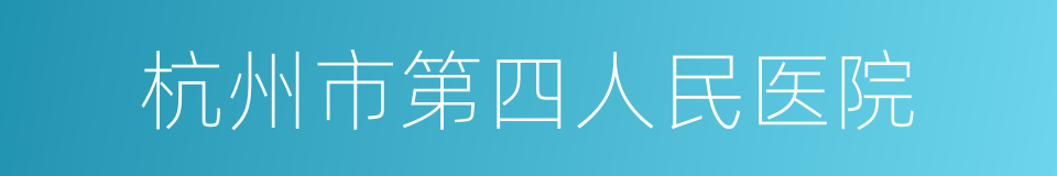 杭州市第四人民医院的同义词