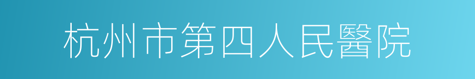 杭州市第四人民醫院的同義詞