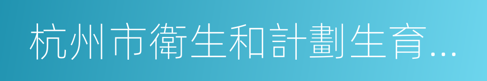 杭州市衛生和計劃生育委員會的同義詞