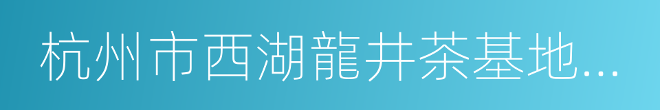 杭州市西湖龍井茶基地保護條例的同義詞