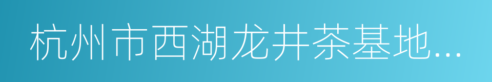 杭州市西湖龙井茶基地保護條例的同義詞
