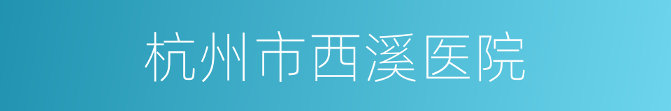 杭州市西溪医院的同义词