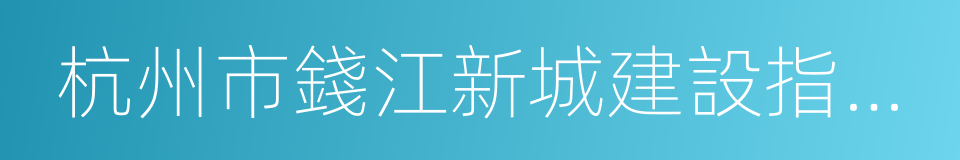 杭州市錢江新城建設指揮部的同義詞