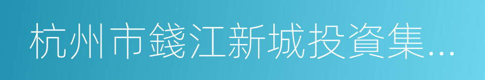 杭州市錢江新城投資集團有限公司的同義詞