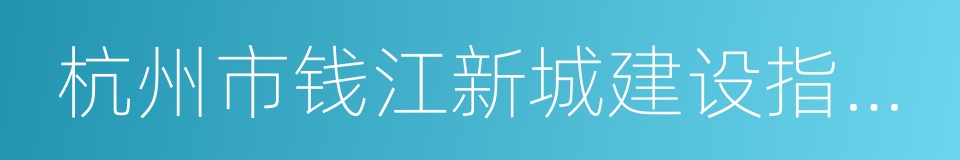 杭州市钱江新城建设指挥部的同义词