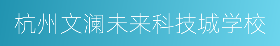 杭州文澜未来科技城学校的同义词