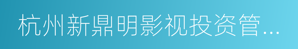 杭州新鼎明影视投资管理股份有限公司的同义词