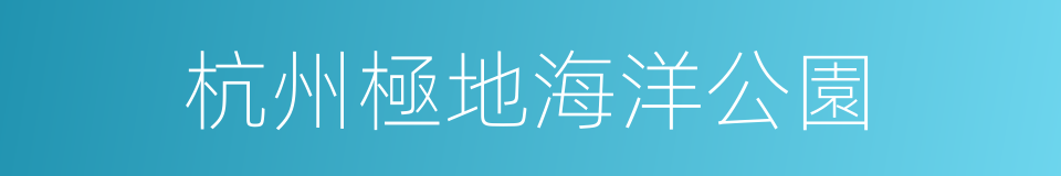 杭州極地海洋公園的同義詞