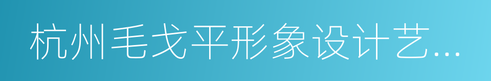 杭州毛戈平形象设计艺术学校的同义词